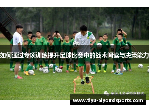如何通过专项训练提升足球比赛中的战术阅读与决策能力