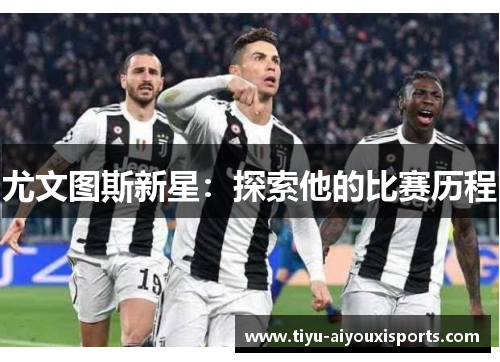 尤文图斯新星：探索他的比赛历程