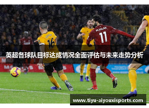 英超各球队目标达成情况全面评估与未来走势分析