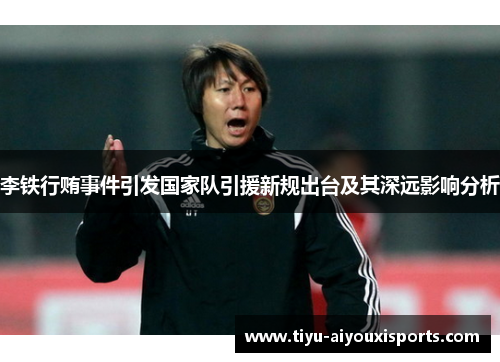 李铁行贿事件引发国家队引援新规出台及其深远影响分析