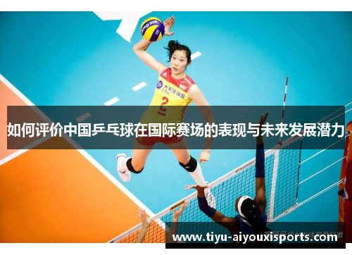 如何评价中国乒乓球在国际赛场的表现与未来发展潜力