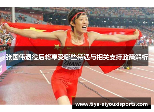 张国伟退役后将享受哪些待遇与相关支持政策解析