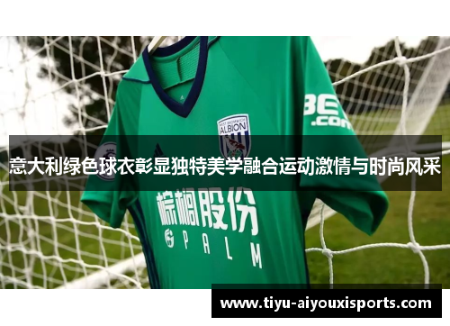 意大利绿色球衣彰显独特美学融合运动激情与时尚风采